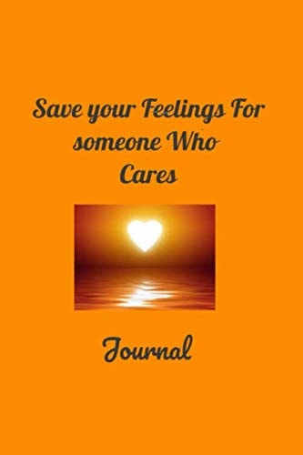 Save your Feelings For someone Who Cares: Journal Notebook size ( 6x9 )