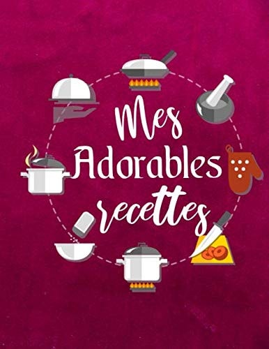 Mes Adorables Recettes Mon Carnet de Recettes/ Cahier de Recettes à Remplir/ Livre de Cuisine Personnalisé/ Cahier de Cuisine Pour... Recettes délicieuses/ Cahier de Recettes à Compléter/ Carnet de Recettes de Cuisine 100 Page Grand Format