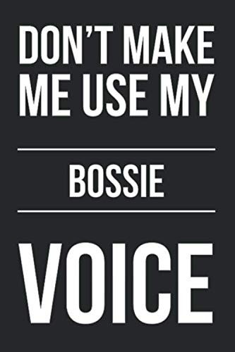Don't Make Me Use My Bossie Voice - Funny Notebook Notebook Writing Journal for Friends & Co-workers: Lined Notebook / Journal Gift, 120 Pages, 6x9, Soft Cover, Matte Finish