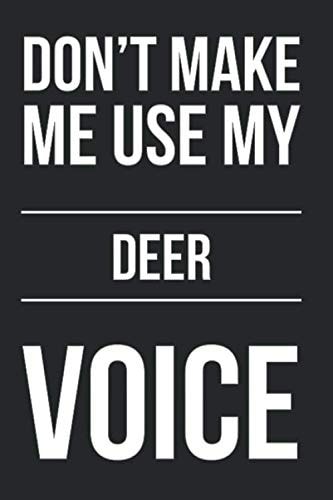 Don't Make Me Use My deer Voice - Funny Notebook Notebook Writing Journal for Friends & Co-workers: Lined Notebook / Journal Gift, 120 Pages, 6x9, Soft Cover, Matte Finish