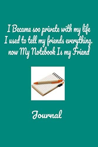 I Became soo private with my life, I used to tell my friends everything. now My Journal Is my Friends: journal,notebook