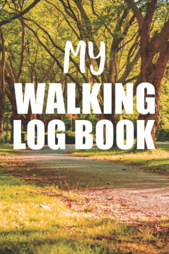My Walking Log Book: Walking Journal Tracker Notebook Fitness Healthy Lifestyle Organizer