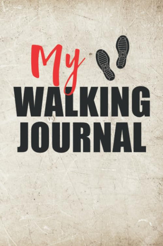 My Walking Journal: Walking Log Book Tracker Notebook Fitness Healthy Lifestyle Organizer