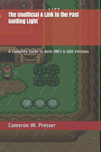 The Unofficial A Link to the Past Guiding Light A Complete Guide to Both SNES & GBA Versions