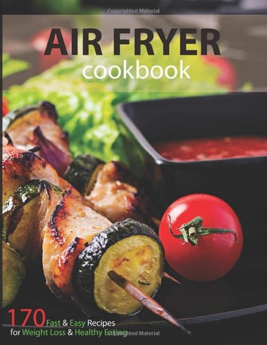 Air Fryer Cookbooks: 170 Fast And Easy Recipes For Weight Loss And Healthy Eating (3 Weeks Meal Planner Including)