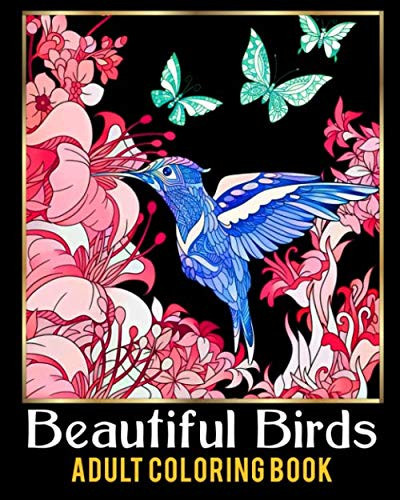 Beautiful Birds | Adult Coloring Book: Relaxing & Stress Free Coloring Books For Adults with Hummingbird, Parrot, Flamingo, Peacock, Owl, Seagulls, ... Sparrow, Eagle, Macaw Parrot, and Many More!