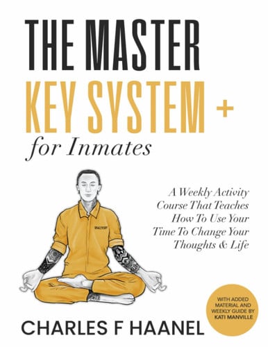 The Master Key System + FOR INMATES A Weekly Activity Course That Teaches How to Use Your Time to Change Your Thoughts & Life