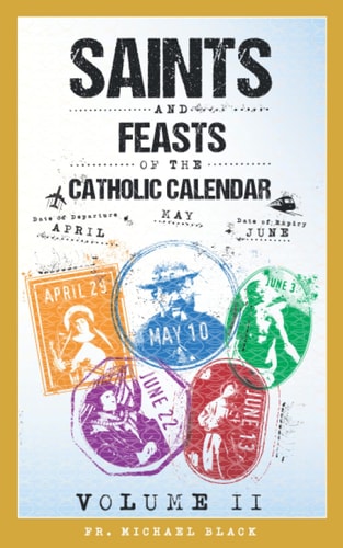 Saints and Feasts of the Catholic Calendar Volume II: April, May, June, Lent and Easter