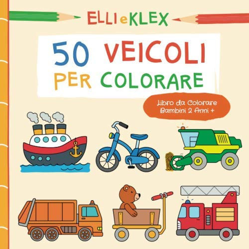 50 Veicoli per Colorare - Libro da Colorare Bambini 2 Anni +: Camion dei Pompieri, Auto della Polizia, Mietitrebbia, Camion della Spazzatura, Razzo, Locomotiva e Molti Altri (Italian Edition)