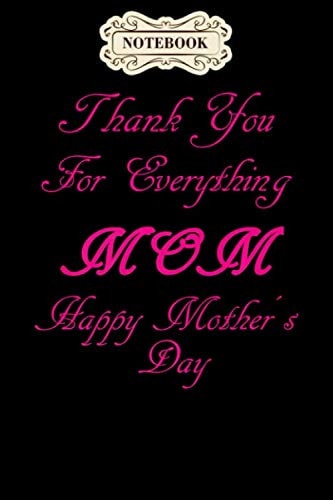 Notebook: Thank you for everything mom happy mothers day Notebook, Mother's day Journal Notebook Gifts, Blank Lined Paperback Journal, 100 pages, 6 x 9 | Mother's day Gifts