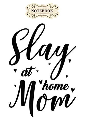Notebook: Womens funny slay at home mom mothers day gift for her Notebook, Mother's day Journal Notebook Gifts, Blank Lined Paperback Journal, 100 pages, 6 x 9 | Mother's day Gifts
