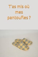 T'as mis où mes pantoufles ? Comment être heureux, rire des situations de crise, surmonter les conflits de couple en prenant du recul, beaucoup de recul...