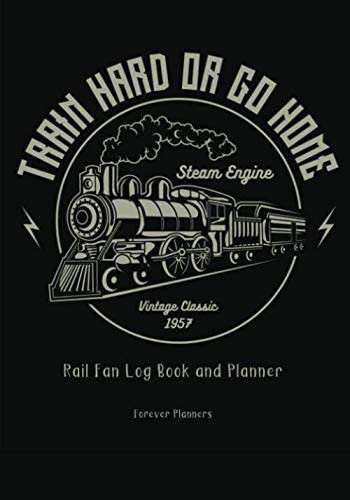 Train Hard or Go Home: Rail Fan Log Book and Planner