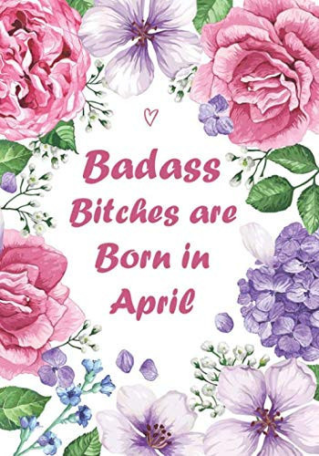 Badass Bitches are Born in April: Funny Lined Journal - Birthday Gift for Women | Card Alternative for Best Friend or Coworker | Gag Bday Gifts for Her (Funny Gifts for Women Friends)