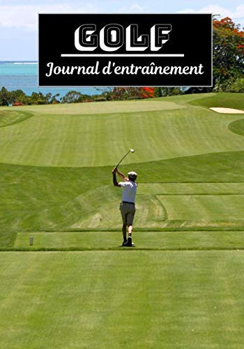 Golf Journal d'entraînement: Planifiez vos entraînements en avance | Exercice, commentaire et objectif pour chaque session d’entraînement | Passionnée de sport : Golf | (French Edition)