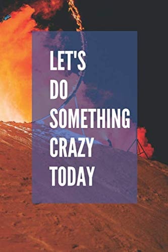 Let's Do Something Crazy Today: Motivational Notebook, Journal, Diary (110 Pages, Blank, 6 x 9) (Hey You, Just Keep Going)