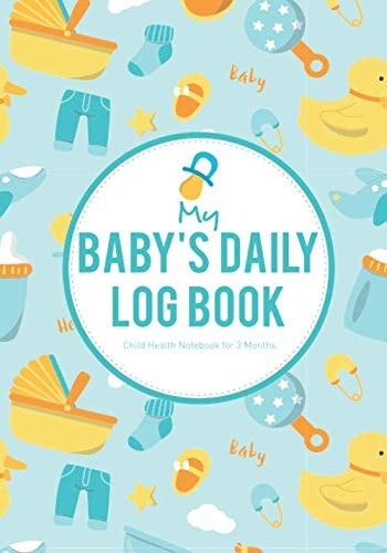My Baby's Daily Log Book, Child Health Notebook for 3 Months: Round-The-Clock Childcare Journal, Schedule Log Book