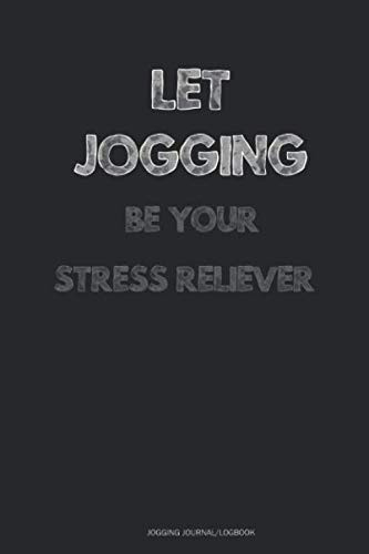 Let Jogging Be Your Stress Reliever - Jogging Journal/Logbook: Stress Management Journal 110 Pages - 6" x 9” Stress Relief Journal, A Journal for Self-Exploration, Stress And Anxiety Management