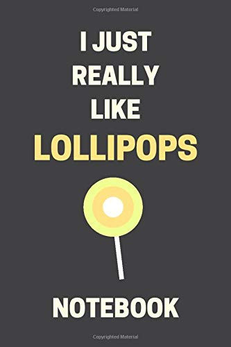 I JUST REALLY LIKE LOLLIPOPS: Lollipop Notebook - ( Lollipop Journal To Write In , Lollipop Journal , Notebook For Lollipop Lovers , Lollipop Notebooks And Journals )