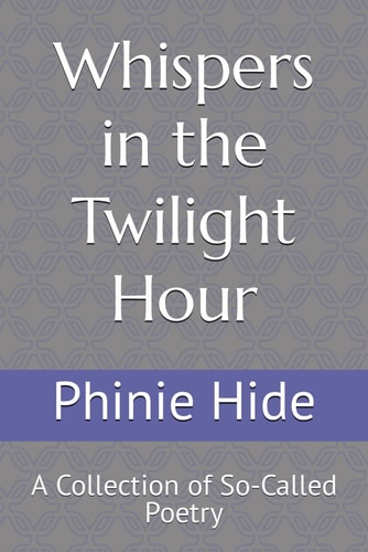 Whispers in the Twilight Hour A Collection of So-Called Poetry