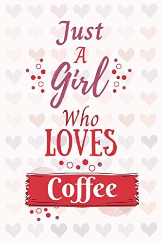 just a girl who loves coffee: funny lined notebook for coffee lovers,110 pages, 6x9 inches
