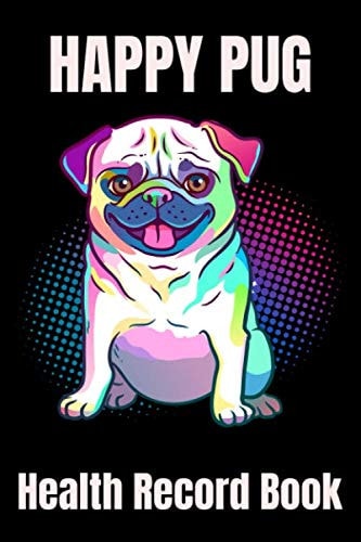 Happy Pug Health Record Book Pet Veterinarian, Vaccination, and Health Care Log Book