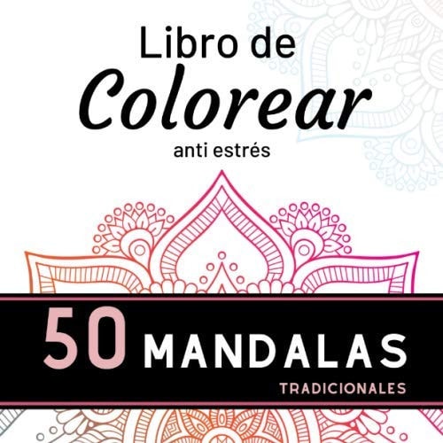 Libro de COLOREAR anti estrés 50 MANDALAS tradicionales: 50 auténticos y únicos MANDALAS para colorear (Volume 1) / para adultos y adolescentes ... Para ofrecer y hacer placer (Spanish Edition)