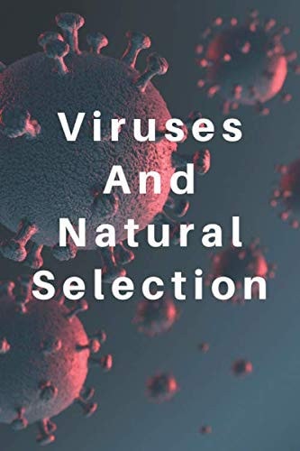 Viruses And Natural Selection : Evolution Of Viruses: Viruses undergo evolution and natural selection, just like cell-based life and most of them evolve rapidly