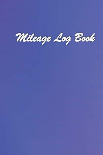 Mileage Log Book: Vehicle Mileage Logs. Mileage Log Book for Cars. Car Maintenance Journal. Vehicle Fuel Log. 100 Pages. Compact size. 6x9.#62