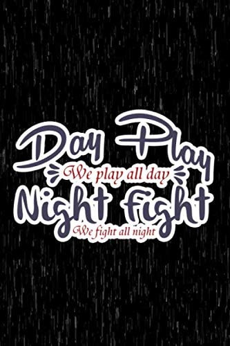 Day Play We Play All Day, Night Fight We Fight All Night: Blank Lined Notebook Journal With Funny Saying On Cover, Motivational Gifts For Coworkers, ... Cute Boss, Best Employee Appreciation