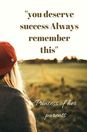you deserve success always remember this -Princess of her parents: journal 6 / 9 INCH size with 120 pages notebook keepsake beautiful princess