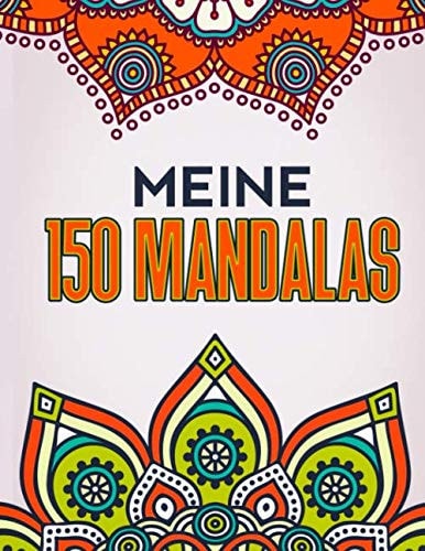Meine 150 Mandalas Mandala Malbuch Für Erwachsene und Kinder Ab 10 Jahren / Unterschiedliche Detailstufen / Ausmalbuch / Großdruck / A4 Format / Entspannen Zur Stressbewältigung / Kreativ Ausmalen and Malen