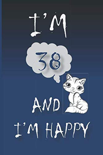 I'M 38 AND I'M HAPPY for cats lovers: A 38 Year Old Birthday Gift for Girls and Boys how loves cats | Lined Notebook | 120 Pages | Size : 6 x 9 inches