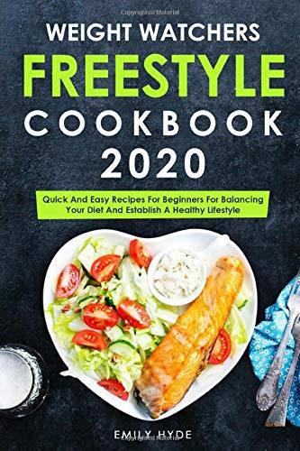 Weight Watchers Freestyle Cookbook 2020: Quick And Easy Recipes For Beginners For Balancing Your Diet And Establish A Healthy Lifestyle