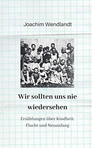Wir sollten uns nie wiedersehen kurzweilige Geschichten über Kindheit, Flucht und Neuanfang. Die Lebenserinnerungen von Hubert Wendlandt