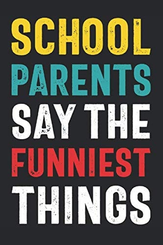 School Parents Say the Funniest Things: Teacher Gag Gifts Funny Notebook Journal for Parent Teacher Communication