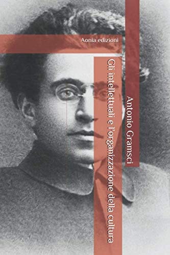 Gli intellettuali e l'organizzazione della cultura: Con introduzione biografica (annotato) (Italian Edition)