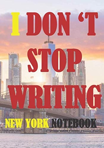I Don T Stop Writing Newyork Notebook 101 Lined Page (7 X 10 Inches) for Men , Women , Worker , Used As Appointment Book...