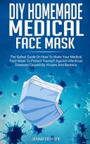 DIY Homemade Medical Face Mask The Safest Guide On How To Make Your Medical Face Mask To Protect Yourself Against Infectious Diseases Caused By Viruses And Bacteria