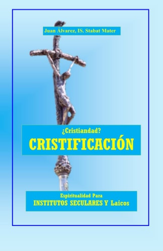 ¿Cristiandad? CRISTIFICACIÓN Espiritualidad para Institutos Seculares y Laicos