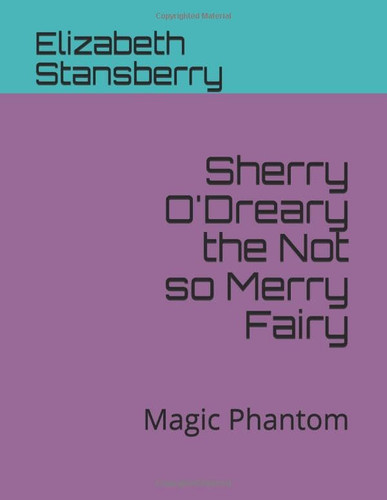 Sherry O'Dreary the Not so Merry Fairy: Magic Phantom