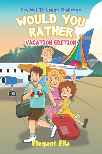 Would You Rather Vacation Edition Travel Game Book For Kids Aged 6-12 Kid Friendly Hilarious Questions