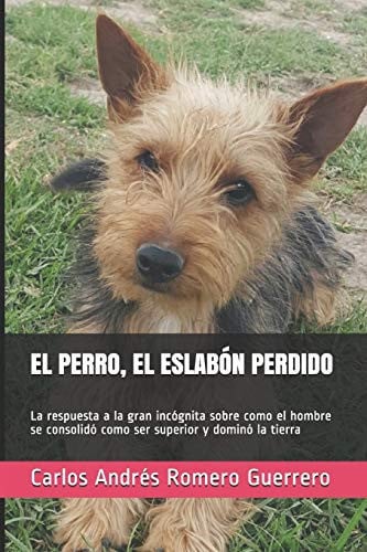 El Perro, El Eslabón Perdido La respuesta a la gran incógnita sobre como el hombre se consolidó como ser superior y dominó la tierra