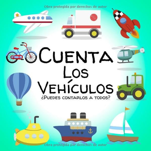 Cuenta Los Vehículos: Un libro lógico para niños de 2 a 5 años de edad - Juego educativo para niños pequeños y preescolares - Aprenda los primeros ... y conteo para niñas y niños (Spanish Edition)