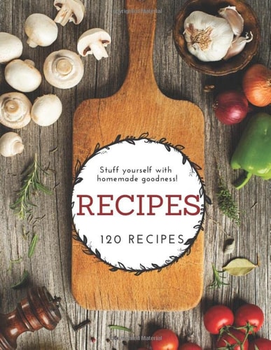 Recipes/Stuff yourself with homemade goodness/120 Recipes: Journal and Organizer to Write in Favourite Recipes/126 Pages/ 8.5x11 Inch