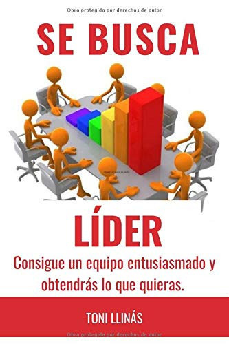 SE BUSCA LÍDER: ¡Consigue un equipo entusiasmado y obtendrás lo que quieras! (COACHING, LIDERAZGO, MOTIVACION) (Spanish Edition)