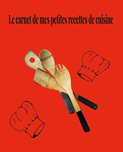 Le carnet de mes petites recettes de cuisine: Carnet de note Livre de recettes de cuisine pour noter toutes vos délicieuses préparations culinaires ... tous vos secrets de cuisine (French Edition)