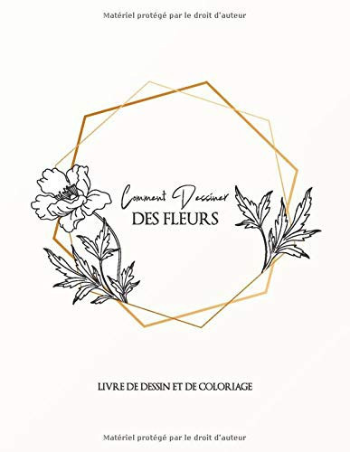 COMMENT DESSINER des FLEURS. Livre de Dessin et de Coloriage Étape Par étape, Dessinez des Fleurs, des Feuilles, des Plantes et d'autres Objets Trouvés Dans la Nature. Introduction Au Dessin et à la Coloration Pour Adultes et Débutants