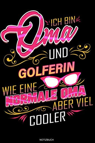 Ich bin Oma und Golferin wie eine normale Oma aber viel cooler: Liniertes Notizbuch Golf Geschenk für Golferin Notizheft Golfspielerin Tagebuch Memo ... 6 x 9 I Liniert I 120 Seiten (German Edition)