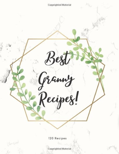 Best Granny Recipes/120 Recipes: Gift Journal and Organizer to Write in Family Favourite Recipes/126 Pages/ 8.5x11 Inch